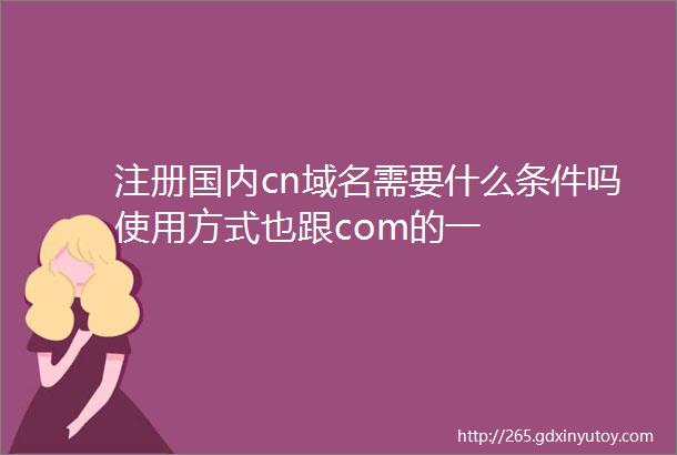注册国内cn域名需要什么条件吗使用方式也跟com的一